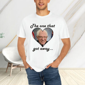 The One That Got Away Bernie Sanders Love T-Shirt