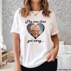 The One That Got Away Bernie Sanders Love T-Shirt