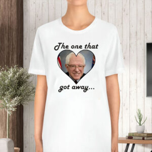 The One That Got Away Bernie Sanders Love T-Shirt